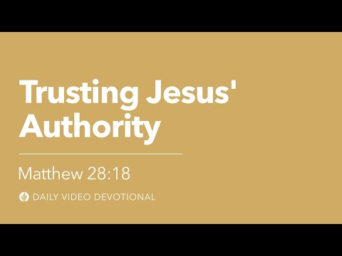 Trusting Jesus’ Authority | Matthew 28:18 | Our Daily Bread Video Devotional