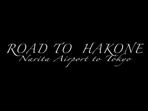 ROAD TO HAKONE -Narita Airport to Tokyo-