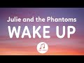 Julie And The Phantoms Wake Up Lyrics From Julie And The Phantoms Season 1