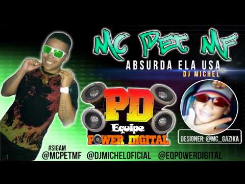 MC PET MF - ABSURDA ELA USA ♪♫ (( DJ MICHEL )) LANÇAMENTO 2012