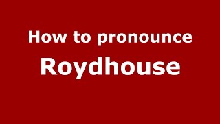How to pronounce Roydhouse