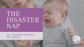 THE DISASTER NAP: GET YOUR BABY NAPPING FOR LONGER