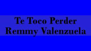 Te Toco Perder Remmy Valenzuela