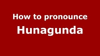 How to pronounce Hunagunda