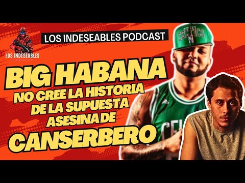 Big Habana no cree en la historia de la supuesta asesina de Canserbero - Los Indeseables Podcast