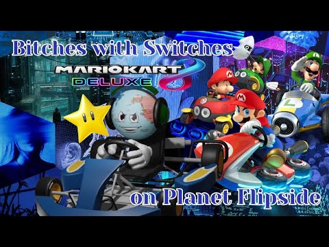 Bitches with Switches on Planet Flipside ... MarioKart8