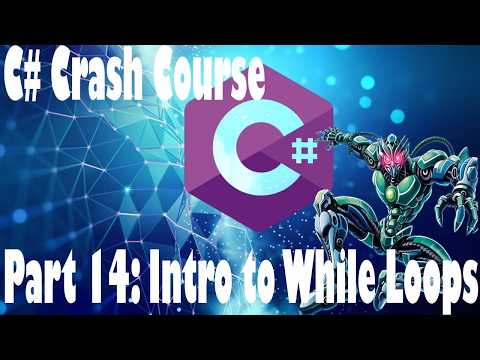 [C# Crash Course] Part 14: Intro to While Loops