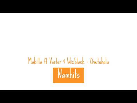 Makilla ft Voster & Wizblack - Ovetuhala (Audio) [NAMHITS]