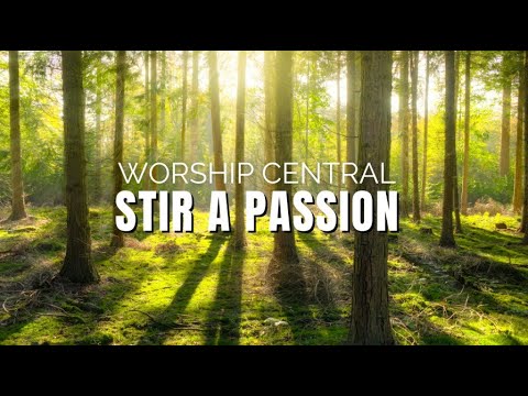 Stir A Passion Lyrics - Worship Central