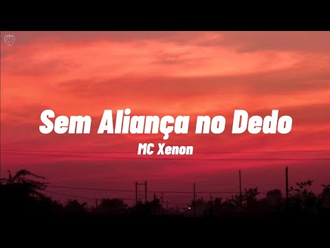 MC Xenon - Sem Aliança no Dedo (Letra)