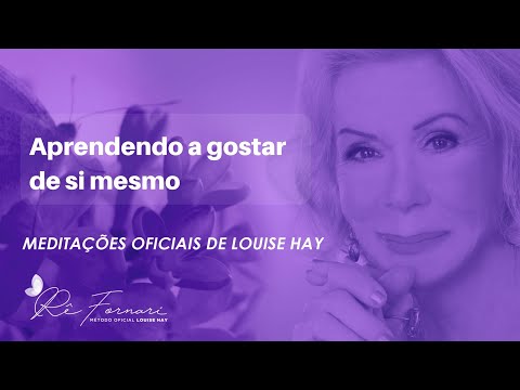 Aprendendo a Gostar de Si Mesmo - Meditação oficial Louise Hay