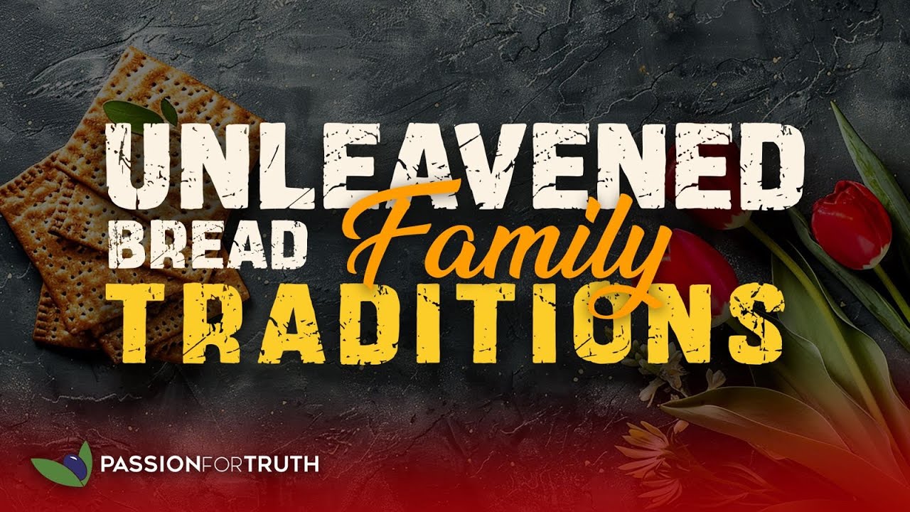 How To Celebrate Unleavened Bread - Family Traditions!