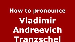 How to pronounce Vladimir Andreevich Tranzschel