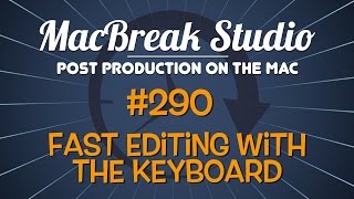 MacBreak Studio #290 - Fast Editing with the Keyboard