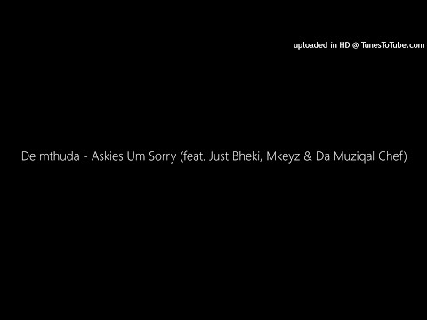 De mthuda - Askies Um Sorry (feat. Just Bheki, Mkeyz & Da Muziqal Chef)