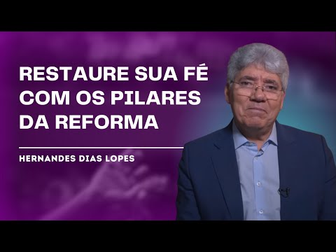 THE PILLARS OF THE PROTESTANT REFORMATION - HERNANDES DIAS LOPES