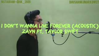 I DON'T WANNA LIVE FOREVER (acoustic)- ZAYN FT. TAYLOR SWIFT (cover by- BHUSHANKUMAR KOWEY)