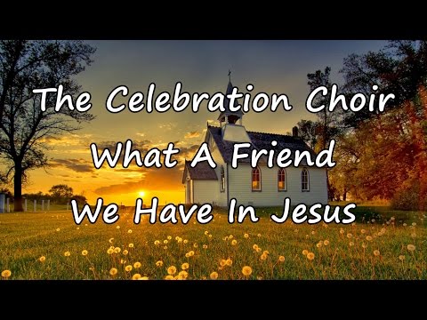 The Celebration Choir - What A Friend We Have In Jesus [with lyrics]