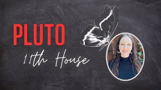 NATAL PLUTO/SCORPIO IN THE 11TH HOUSE - TRANSFORMATIVE GOALS AND FRIENDSHIPS