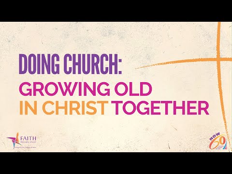 Doing Church: Growing Old In Christ Together | Faith Methodist Church