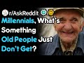 Millennials, What's Something Old People Just Don't Get? (r/AskReddit)