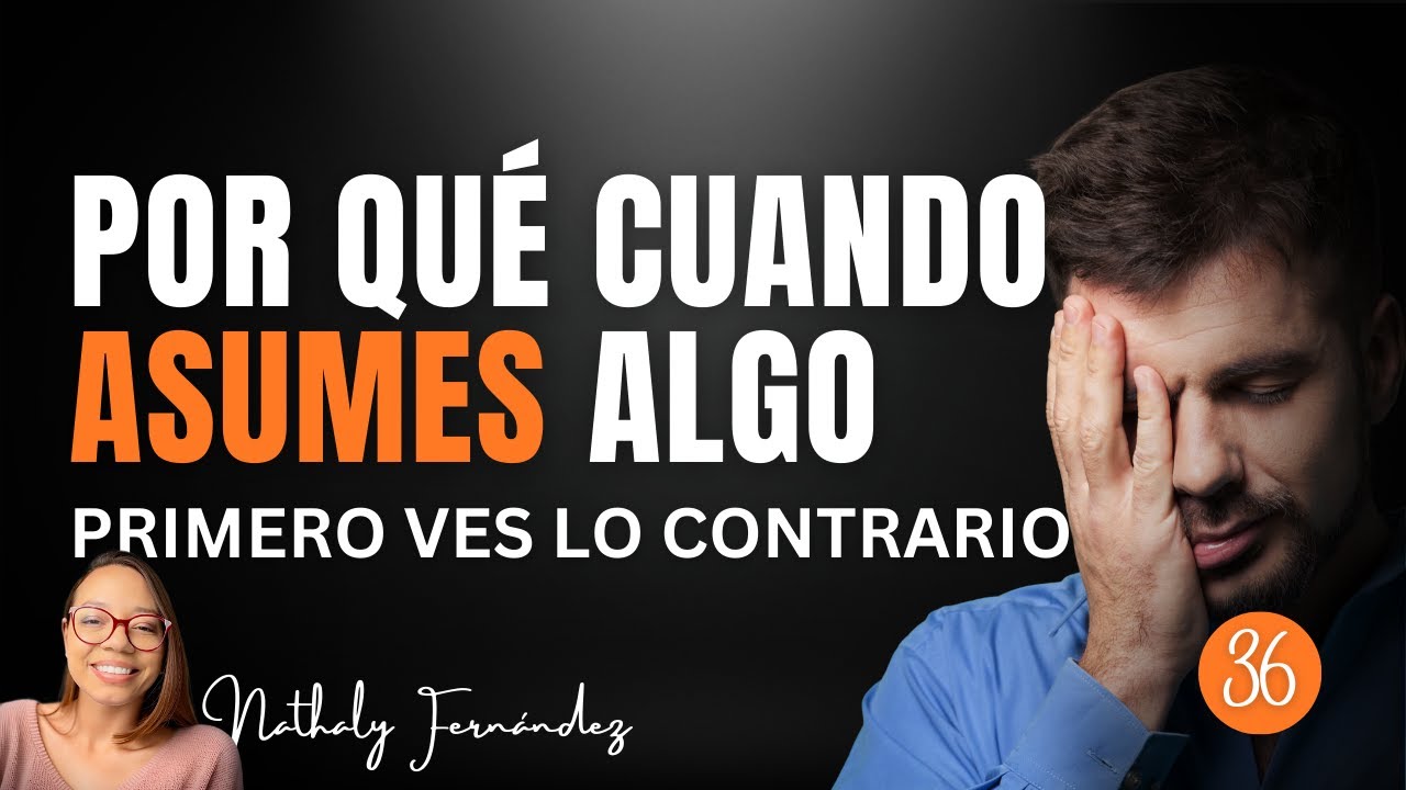 ÉSTA ES LA RAZÓN POR LA QUE ASUMES ALGO Y PRIMERO VES LO CONTRARIO- 5 CREENCIAS QUE PUEDEN CAMBIARTE