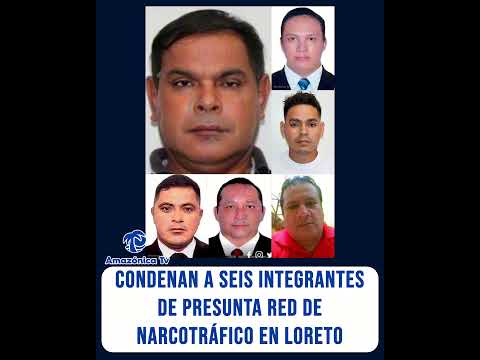 CONDENAN A SEIS INTEGRANTES DE PRESUNTA RED DE NARCOTRÁFICO EN LORETO