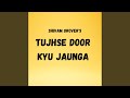 Tujhse Door Kyu Jaunga