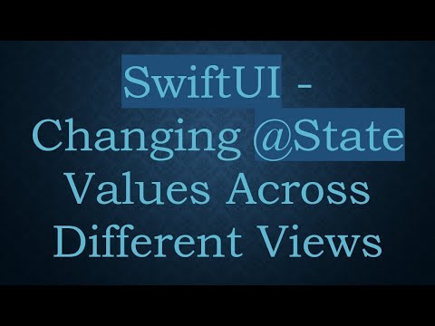 SwiftUI - Changing @ State Values Across Different Views