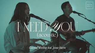 I Need You (Acoustic) | feat. Jessie Harris &amp; Matthew Harris | Gateway Worship
