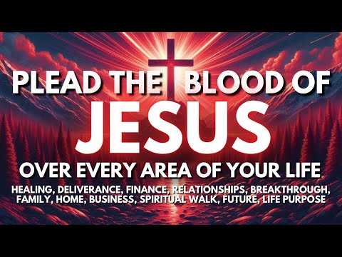 Plead the Blood of Jesus Over Your Life – Powerful Deliverance Prayer
