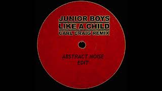 Junior Boys - Like A Child Carl Craig Remix (Abstract Noise Edit)