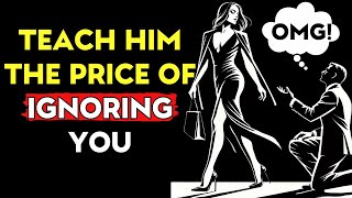 Teach Him the Price of IGNORING You (The Stoic Comeback) | Love Stoic