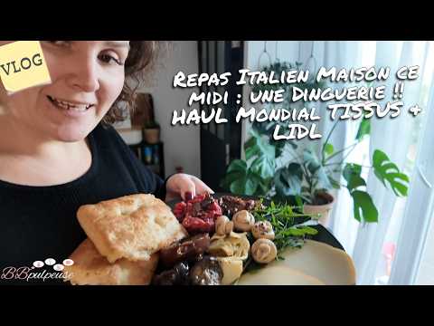 [. VLOG .] Repas Italien Maison ce midi : une Dinguerie !! HAUL Mondial TISSUS & LIDL