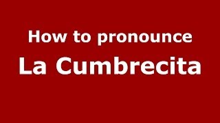 How to pronounce La Cumbrecita