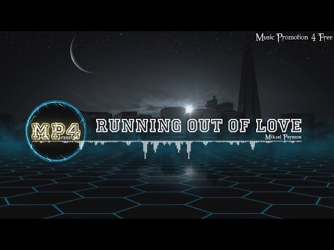 Running Out Of Love by Mikael Persson - [Electro Music]
