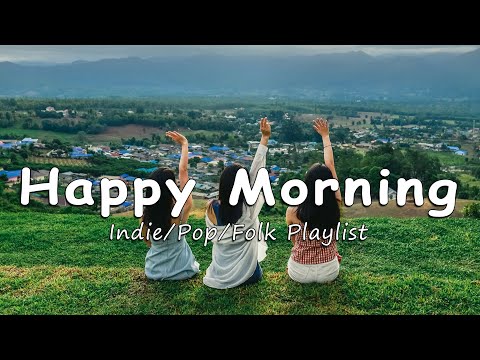 Happy Morning | A Good Day is waiting for you | Indie/Pop/Folk Playlist with chill vibes only