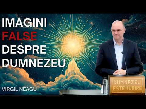 IMAGINI FALSE DESPRE DUMNEZEU - PREDICA - VIRGIL NEAGU - 2026