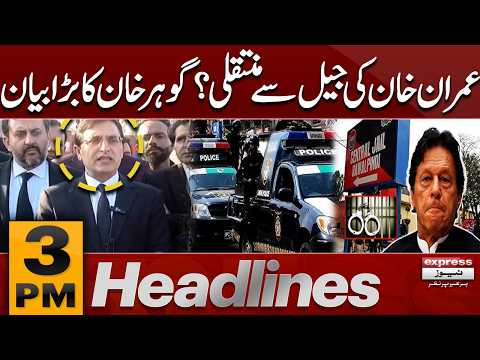 Imran Khan Jail Transfer? Gohar Khan’s Big Statement| 3 PM Headlines | Pakistan News