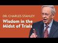 Wisdom in the Midst of Trials – Dr. Charles Stanley