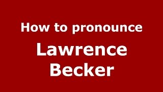 How to pronounce Lawrence Becker