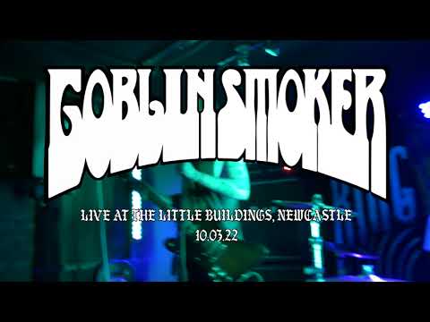 GOBLINSMOKER (UK) - FULL SET - 4K MULTICAM - THE LITTLE BUILDINGS, NEWCASTLE, 10.03.22