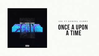 IDK - &quot;Once Upon A Time&quot; Ft. Denzel Curry (Official Audio)