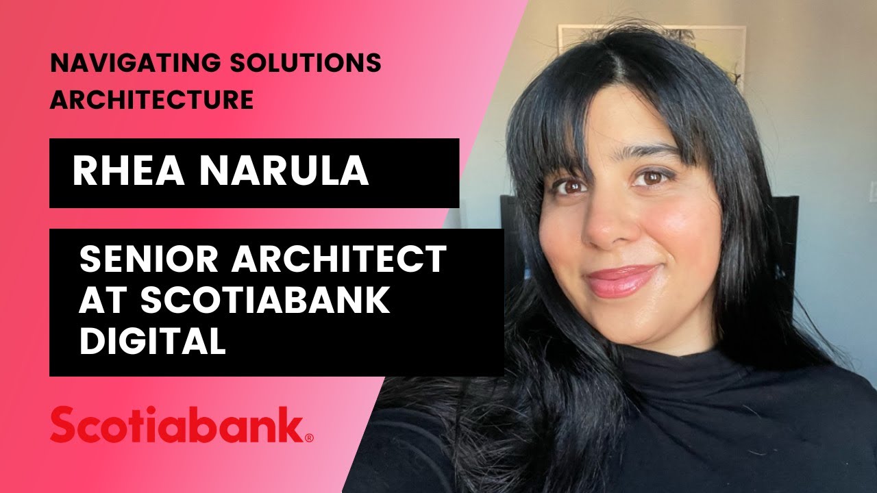 Rhea Narula: Navigating Solutions Architecture (Senior Architect at Scotiabank Digital)