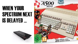 When your Spectrum Next is delayed, what then?