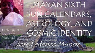 Jose Federico Munoz - MAYAN SIXTH SUN CALENDARS, ASTROLOGY, AND COSMIC IDENTITY