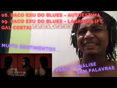 08. Baco Exu do Blues - Autoestima  / 09. Baco Exu do Blues - Lágrimas [ft. Gal Costa] (REACT DUPLO)