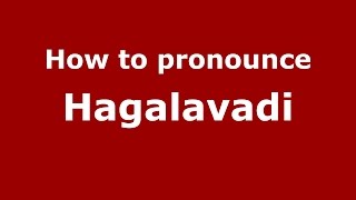 How to pronounce Hagalavadi