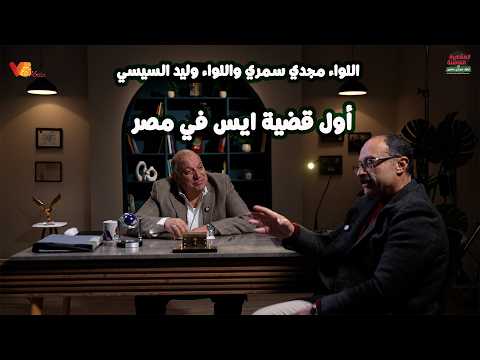 اللواء مجدي سمري واللواء وليد السيسي و أول قضية ايس في مصر