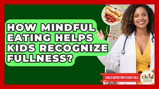 How Mindful Eating Helps Kids Recognize Fullness? - Child Nutrition Essentials